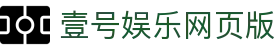 壹号娱乐网页版 - 壹号平台